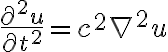 $\frac{\partial^2 u}{\partial t^2}=c^2\nabla^2u$